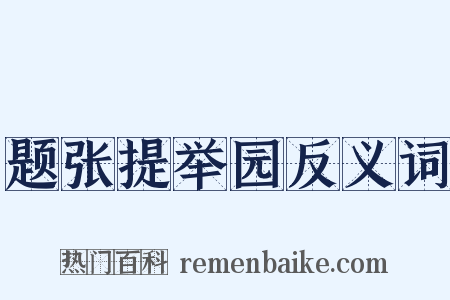 题张提举园反义词是什么意思的图片
